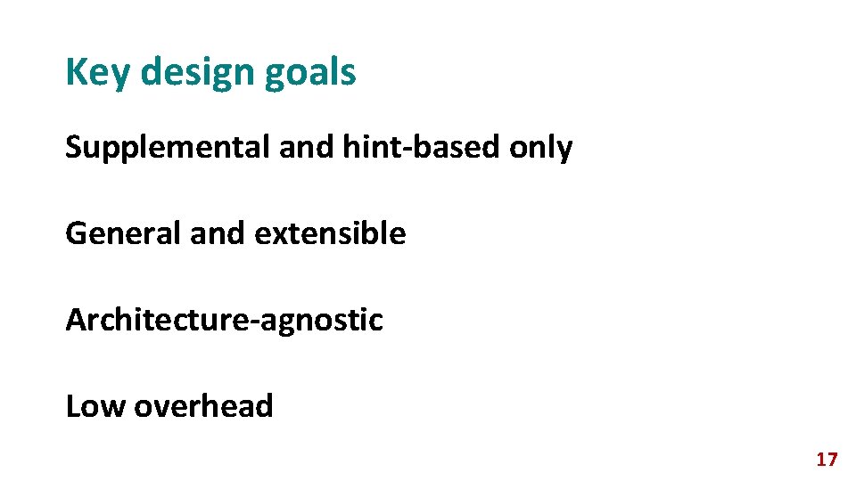 Key design goals Supplemental and hint-based only General and extensible Architecture-agnostic Low overhead 17