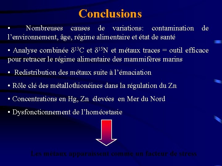 Conclusions • Nombreuses causes de variations: contamination l’environnement, âge, régime alimentaire et état de