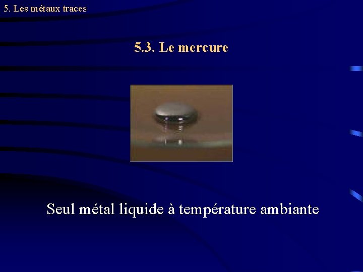 5. Les métaux traces 5. 3. Le mercure Seul métal liquide à température ambiante