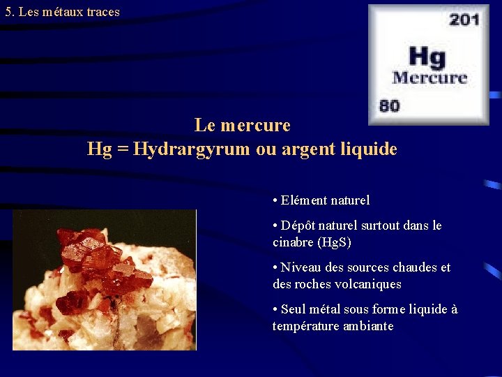 5. Les métaux traces Le mercure Hg = Hydrargyrum ou argent liquide • Elément