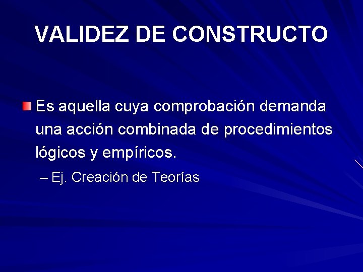 VALIDEZ DE CONSTRUCTO Es aquella cuya comprobación demanda una acción combinada de procedimientos lógicos