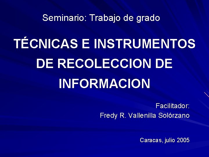 Seminario: Trabajo de grado TÉCNICAS E INSTRUMENTOS DE RECOLECCION DE INFORMACION Facilitador: Fredy R.