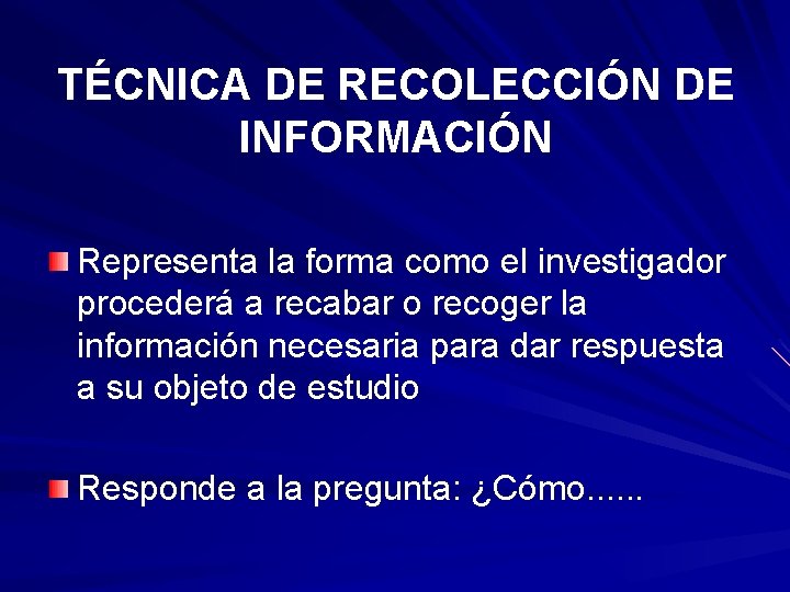 TÉCNICA DE RECOLECCIÓN DE INFORMACIÓN Representa la forma como el investigador procederá a recabar