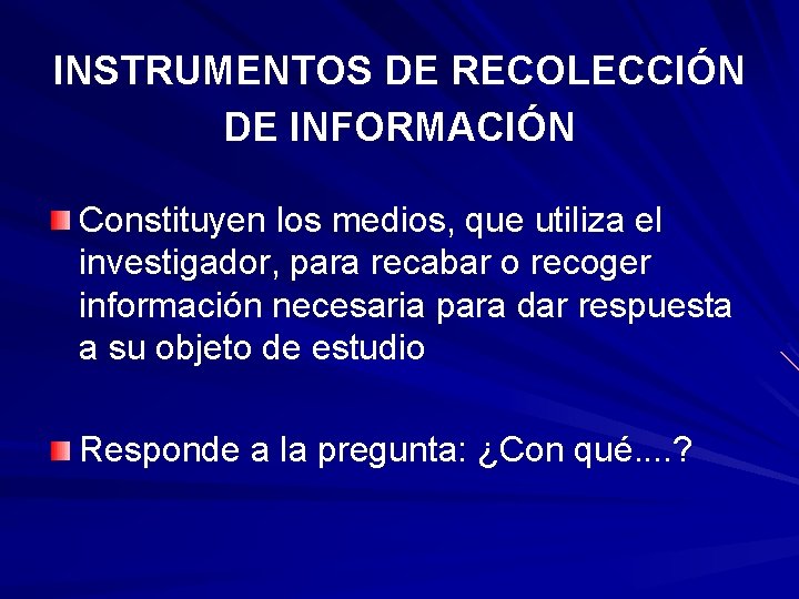 INSTRUMENTOS DE RECOLECCIÓN DE INFORMACIÓN Constituyen los medios, que utiliza el investigador, para recabar