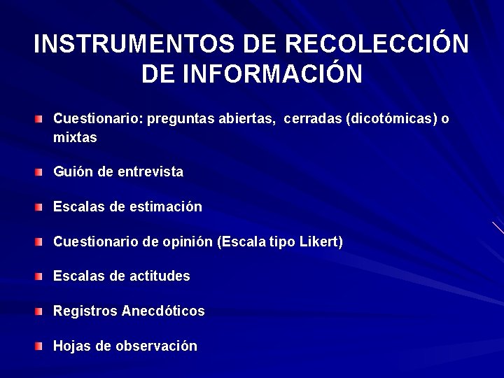 INSTRUMENTOS DE RECOLECCIÓN DE INFORMACIÓN Cuestionario: preguntas abiertas, cerradas (dicotómicas) o mixtas Guión de