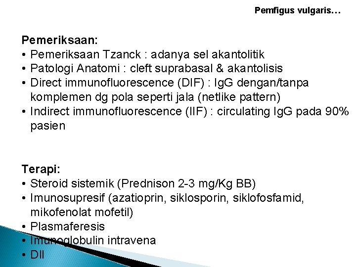 Pemfigus vulgaris… Pemeriksaan: • Pemeriksaan Tzanck : adanya sel akantolitik • Patologi Anatomi : Pemfigus vulgaris… Pemeriksaan: • Pemeriksaan Tzanck : adanya sel akantolitik • Patologi Anatomi :
