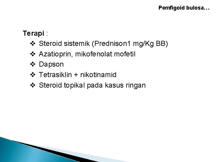 Pemfigoid bulosa… Terapi : v Steroid sistemik (Prednison 1 mg/Kg BB) v Azatioprin, mikofenolat Pemfigoid bulosa… Terapi : v Steroid sistemik (Prednison 1 mg/Kg BB) v Azatioprin, mikofenolat