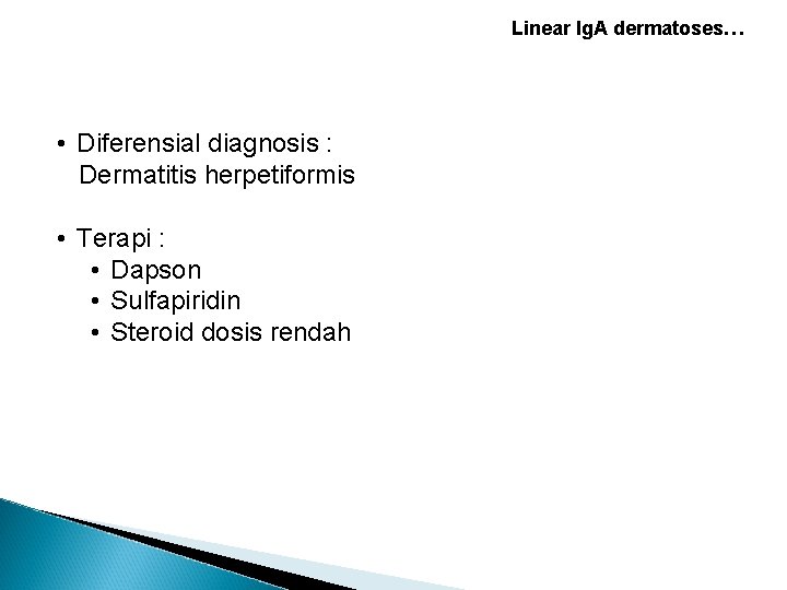 Linear Ig. A dermatoses… • Diferensial diagnosis : Dermatitis herpetiformis • Terapi : • Linear Ig. A dermatoses… • Diferensial diagnosis : Dermatitis herpetiformis • Terapi : •