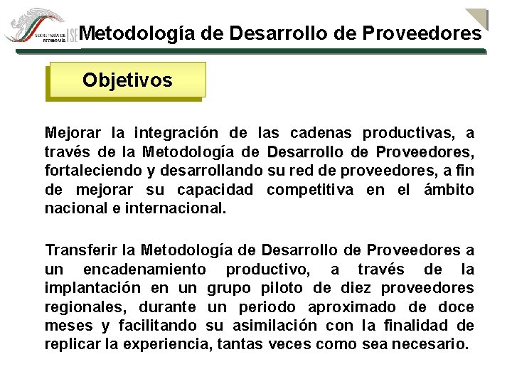 Metodología de Desarrollo de Proveedores Objetivos Mejorar la integración de las cadenas productivas, a