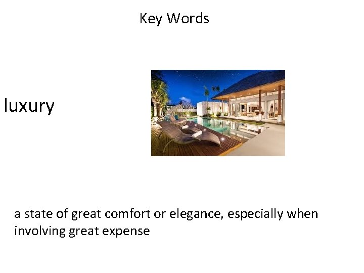 Key Words luxury a state of great comfort or elegance, especially when involving great Key Words luxury a state of great comfort or elegance, especially when involving great