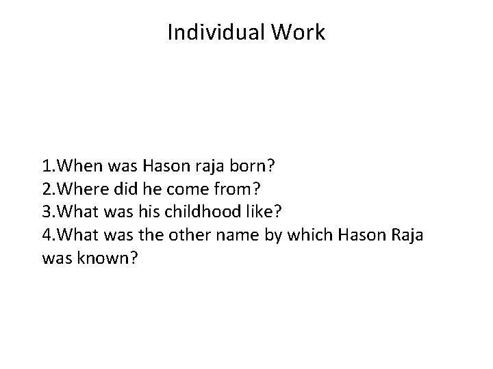 Individual Work 1. When was Hason raja born? 2. Where did he come from? Individual Work 1. When was Hason raja born? 2. Where did he come from?