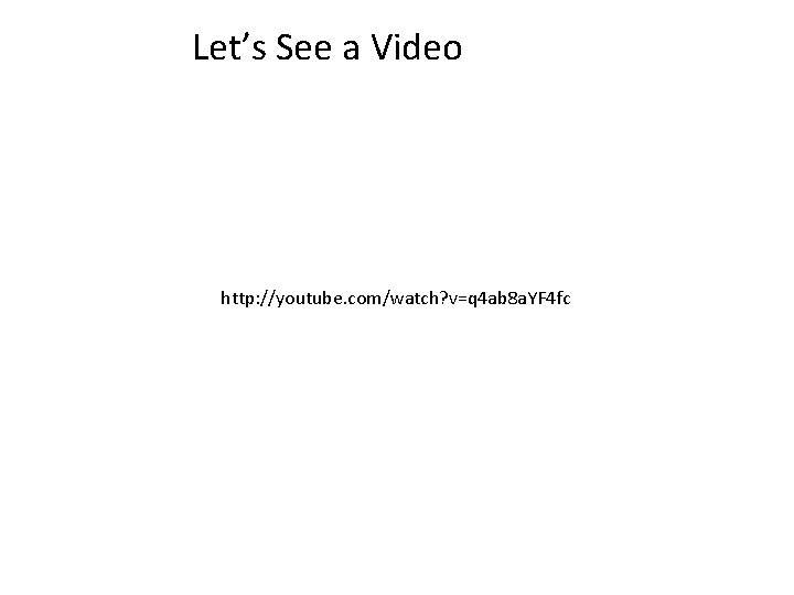Let’s See a Video http: //youtube. com/watch? v=q 4 ab 8 a. YF 4 Let’s See a Video http: //youtube. com/watch? v=q 4 ab 8 a. YF 4