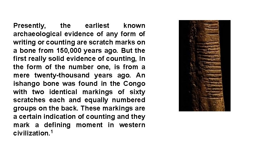 Presently, the earliest known archaeological evidence of any form of writing or counting are