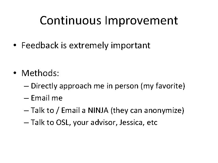 Continuous Improvement • Feedback is extremely important • Methods: – Directly approach me in