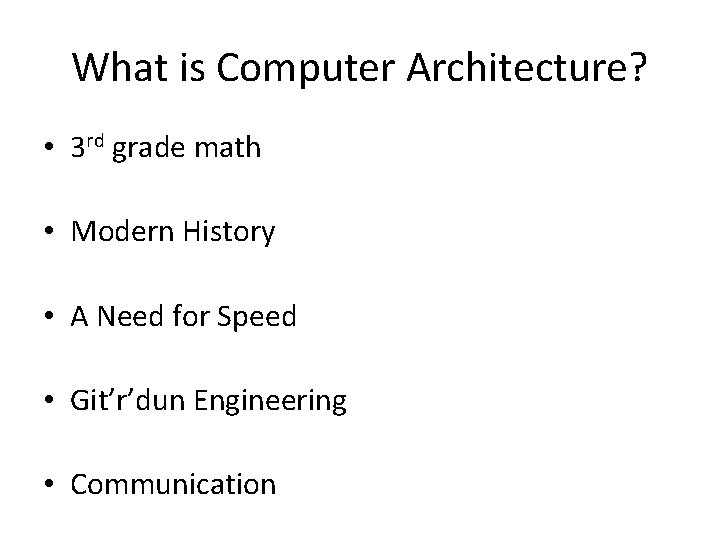 What is Computer Architecture? • 3 rd grade math • Modern History • A