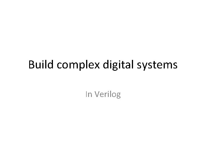 Build complex digital systems In Verilog 