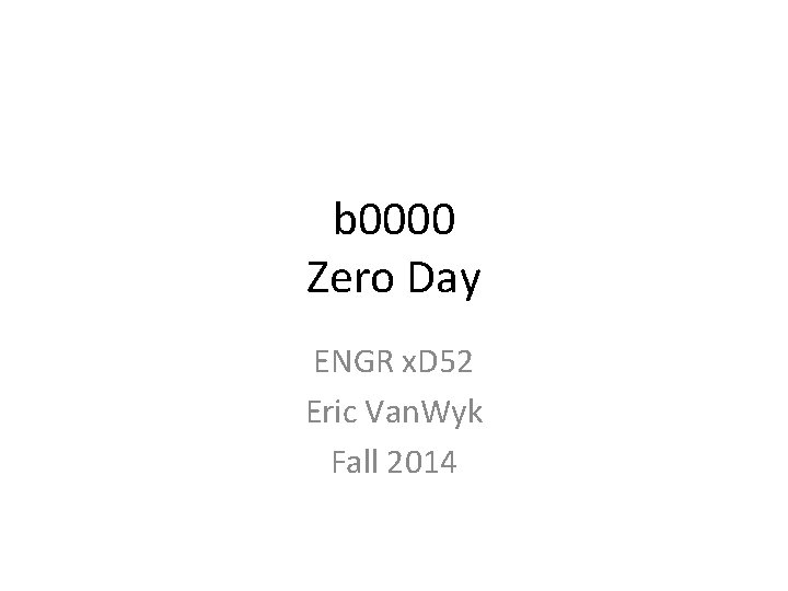 b 0000 Zero Day ENGR x. D 52 Eric Van. Wyk Fall 2014 