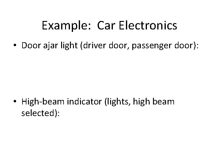 Example: Car Electronics • Door ajar light (driver door, passenger door): • High-beam indicator