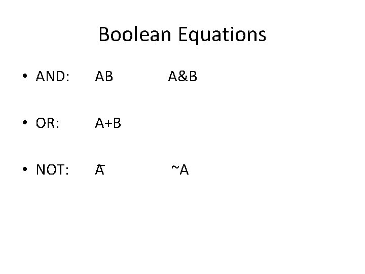 Boolean Equations • AND: AB • OR: A+B • NOT: A A&B ~A 