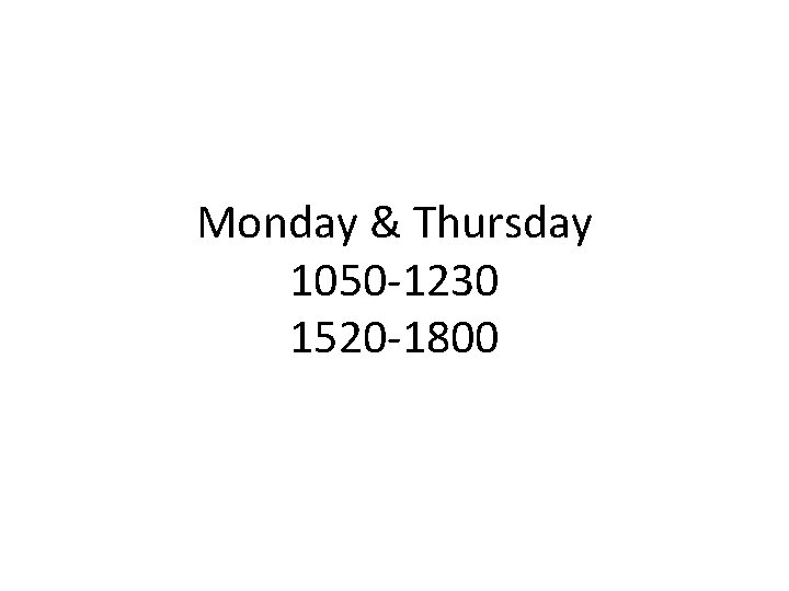 Monday & Thursday 1050 -1230 1520 -1800 