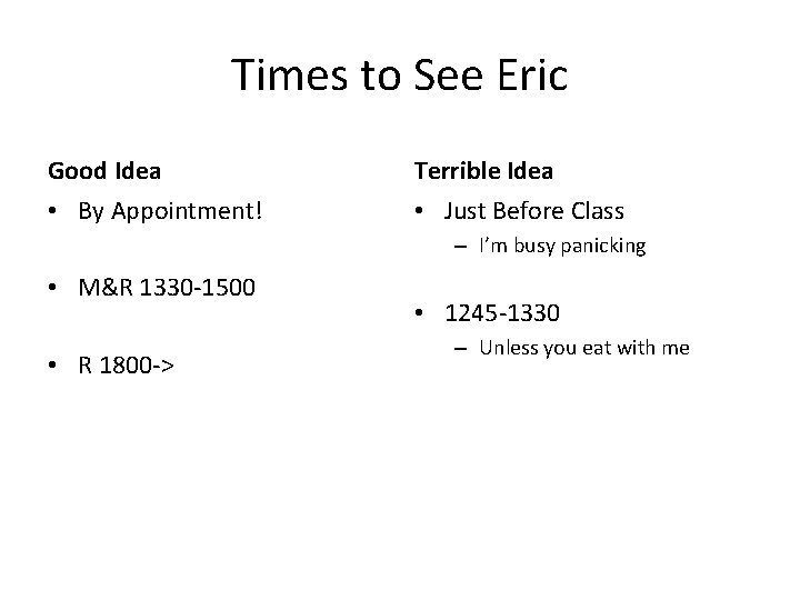 Times to See Eric Good Idea Terrible Idea • By Appointment! • Just Before