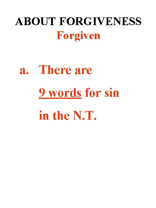 ABOUT FORGIVENESS Forgiven a. There are 9 words for sin in the N. T.