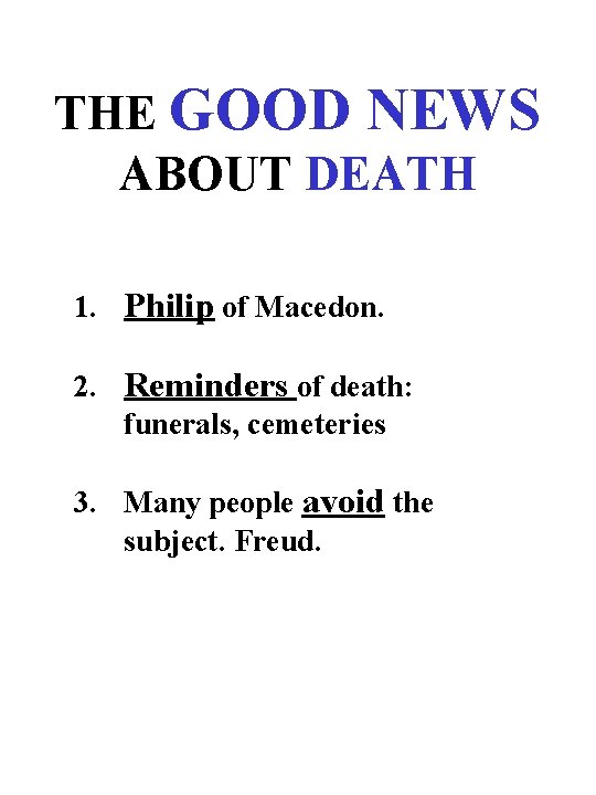 THE GOOD NEWS ABOUT DEATH 1. Philip of Macedon. 2. Reminders of death: funerals,