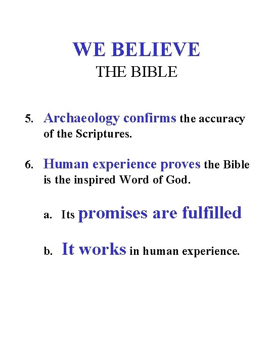 WE BELIEVE THE BIBLE 5. Archaeology confirms the accuracy of the Scriptures. 6. Human