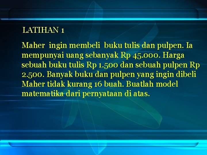 LATIHAN 1 Maher ingin membeli buku tulis dan pulpen. Ia mempunyai uang sebanyak Rp