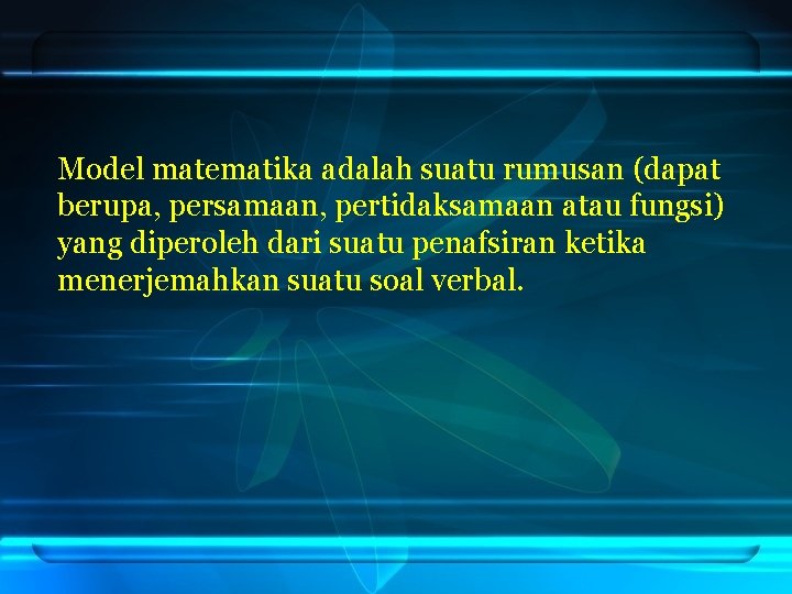 Model matematika adalah suatu rumusan (dapat berupa, persamaan, pertidaksamaan atau fungsi) yang diperoleh dari