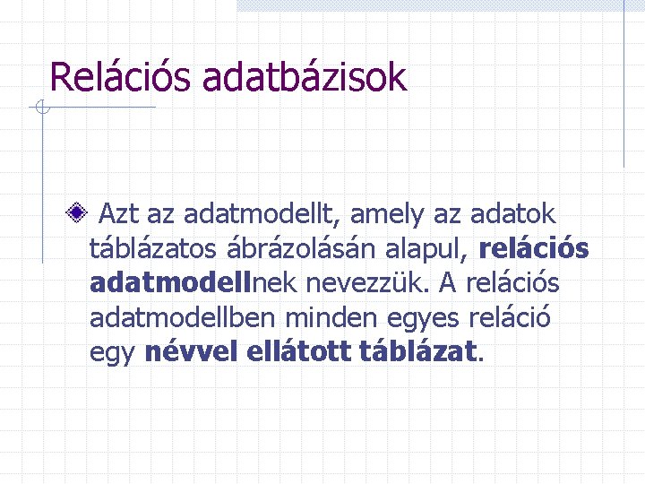 Relációs adatbázisok Azt az adatmodellt, amely az adatok táblázatos ábrázolásán alapul, relációs adatmodellnek nevezzük.