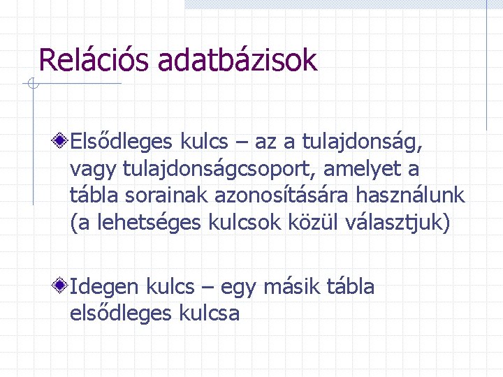 Relációs adatbázisok Elsődleges kulcs – az a tulajdonság, vagy tulajdonságcsoport, amelyet a tábla sorainak