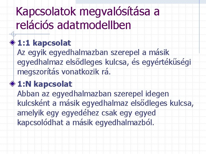 Kapcsolatok megvalósítása a relációs adatmodellben 1: 1 kapcsolat Az egyik egyedhalmazban szerepel a másik