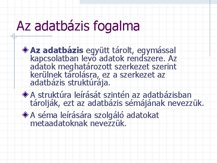 Az adatbázis fogalma Az adatbázis együtt tárolt, egymással kapcsolatban levő adatok rendszere. Az adatok