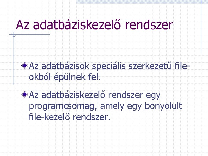 Az adatbáziskezelő rendszer Az adatbázisok speciális szerkezetű fileokból épülnek fel. Az adatbáziskezelő rendszer egy