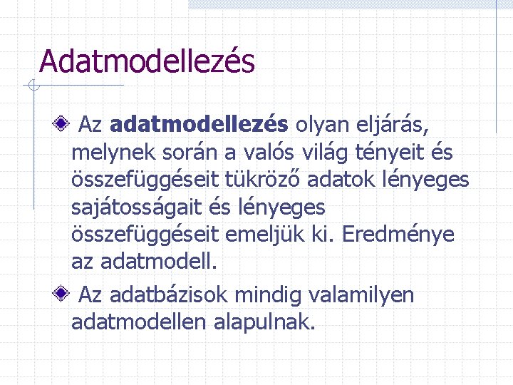 Adatmodellezés Az adatmodellezés olyan eljárás, melynek során a valós világ tényeit és összefüggéseit tükröző