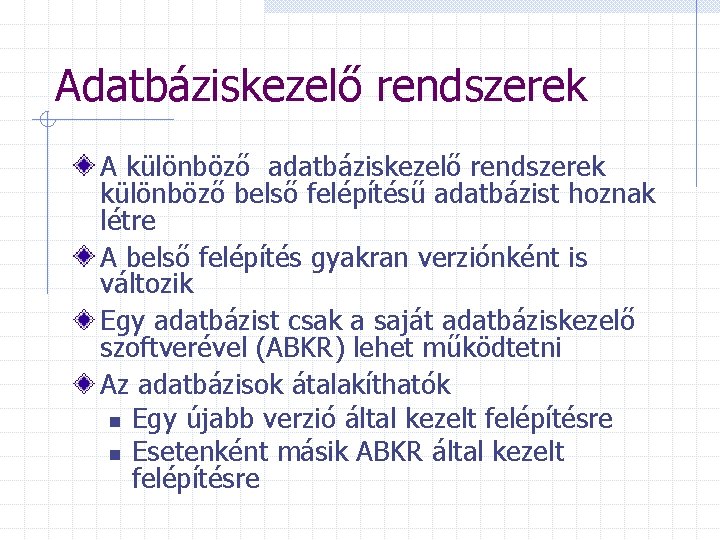 Adatbáziskezelő rendszerek A különböző adatbáziskezelő rendszerek különböző belső felépítésű adatbázist hoznak létre A belső