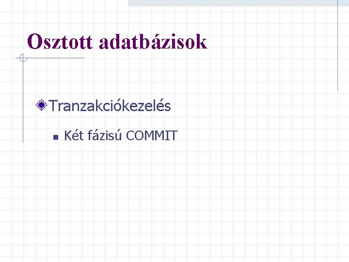 Osztott adatbázisok Tranzakciókezelés n Két fázisú COMMIT 