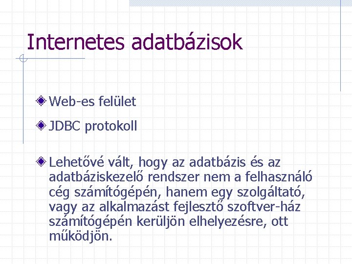 Internetes adatbázisok Web-es felület JDBC protokoll Lehetővé vált, hogy az adatbázis és az adatbáziskezelő