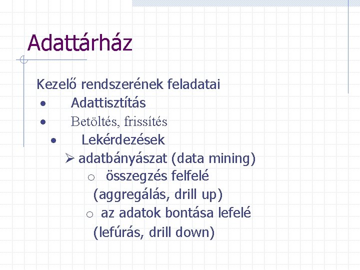Adattárház Kezelő rendszerének feladatai · Adattisztítás · Betöltés, frissítés · Lekérdezések Ø adatbányászat (data