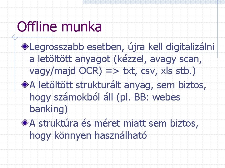 Offline munka Legrosszabb esetben, újra kell digitalizálni a letöltött anyagot (kézzel, avagy scan, vagy/majd