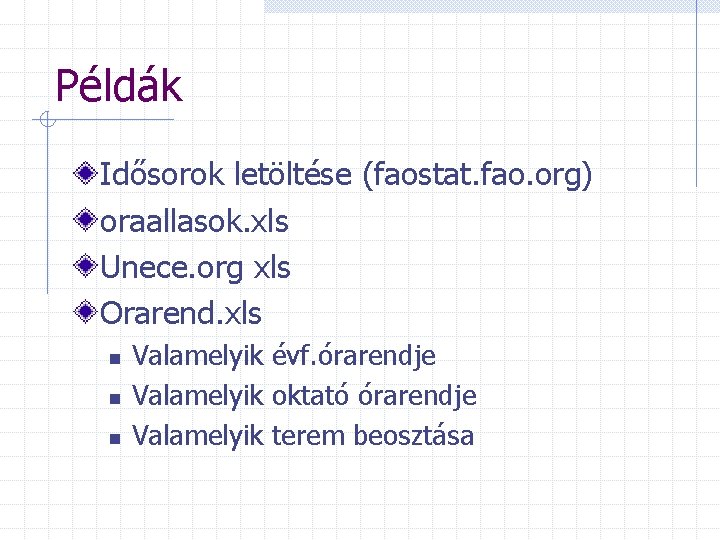 Példák Idősorok letöltése (faostat. fao. org) oraallasok. xls Unece. org xls Orarend. xls n