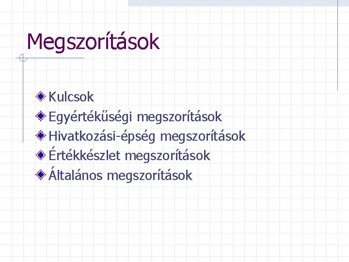 Megszorítások Kulcsok Egyértékűségi megszorítások Hivatkozási-épség megszorítások Értékkészlet megszorítások Általános megszorítások 