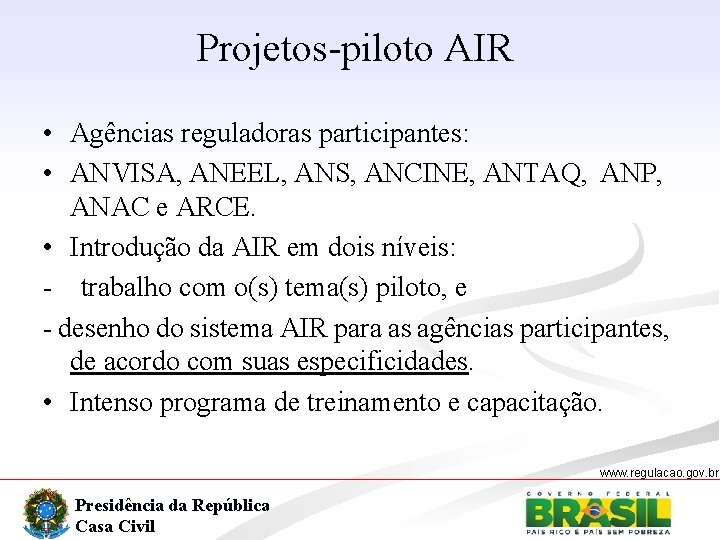 Projetos-piloto AIR • Agências reguladoras participantes: • ANVISA, ANEEL, ANS, ANCINE, ANTAQ, ANP, ANAC