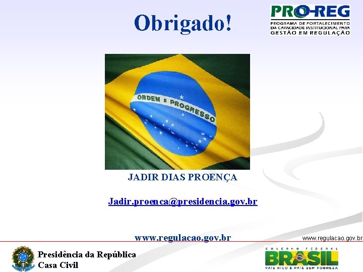 Obrigado! JADIR DIAS PROENÇA Jadir. proenca@presidencia. gov. br www. regulacao. gov. br Presidência da
