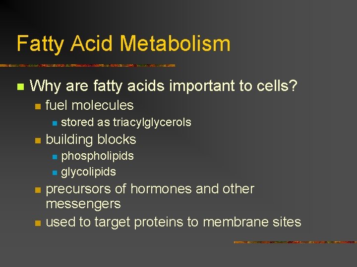 Fatty Acid Metabolism n Why are fatty acids important to cells? n fuel molecules