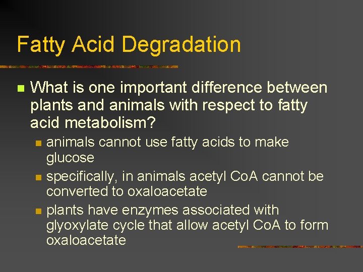 Fatty Acid Degradation n What is one important difference between plants and animals with