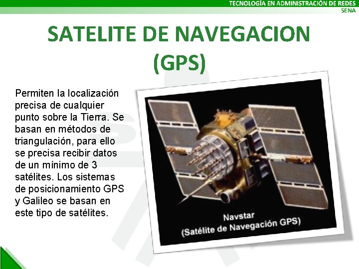 SATELITE DE NAVEGACION (GPS) Permiten la localización precisa de cualquier punto sobre la Tierra.