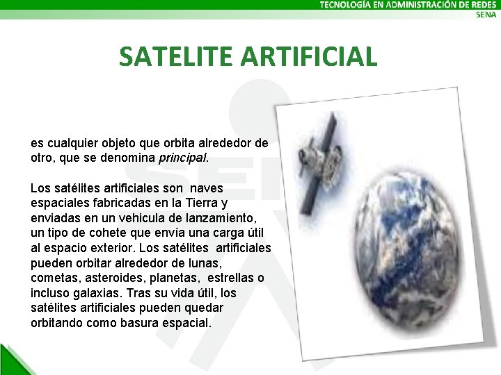 SATELITE ARTIFICIAL es cualquier objeto que orbita alrededor de otro, que se denomina principal.