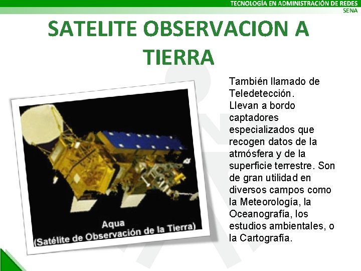 SATELITE OBSERVACION A TIERRA También llamado de Teledetección. Llevan a bordo captadores especializados que